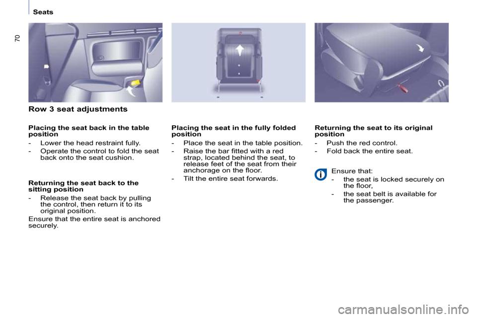 Peugeot Partner Tepee 2010  Owners Manual 70
   Seats   
  Row 3 seat adjustments  
  Placing the seat back in the table  
position  
� � � �-� �  �L�o�w�e�r� �t�h�e� �h�e�a�d� �r�e�s�t�r�a�i�n�t� �f�u�l�l�y�.�  
� � �-� �  �O�p�e�r�a�t�e� �t