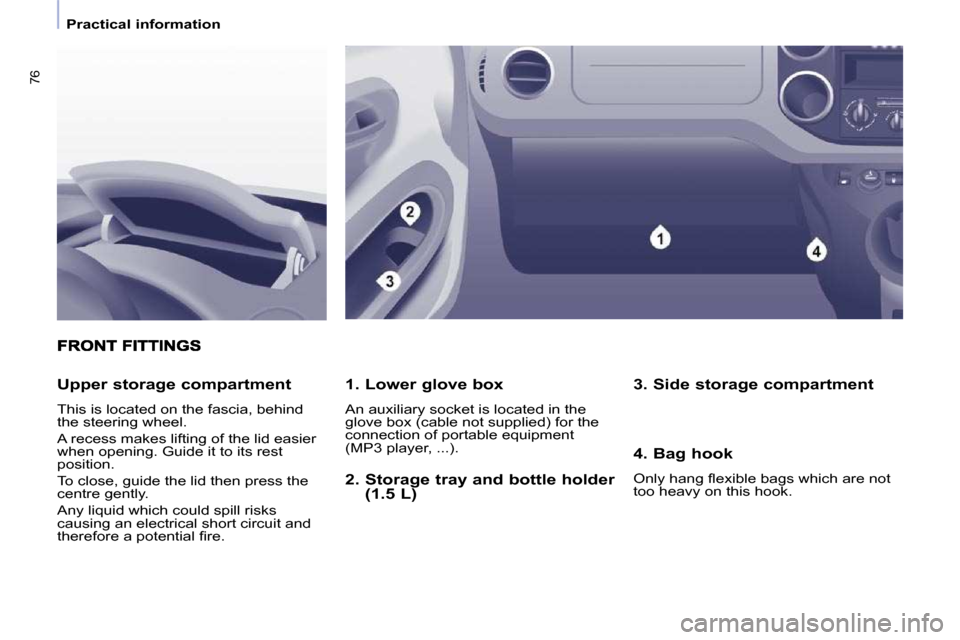 Peugeot Partner Tepee 2010  Owners Manual 76
   Practical information   
  1. Lower glove box  
� �A�n� �a�u�x�i�l�i�a�r�y� �s�o�c�k�e�t� �i�s� �l�o�c�a�t�e�d� �i�n� �t�h�e�  
�g�l�o�v�e� �b�o�x� �(�c�a�b�l�e� �n�o�t� �s�u�p�p�l�i�e�d�)� �f�o