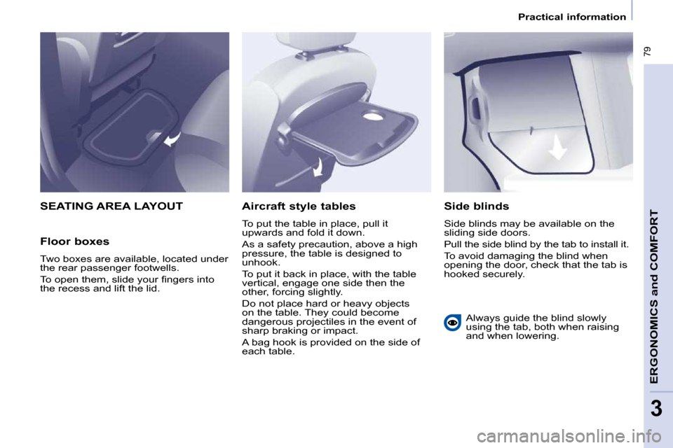 Peugeot Partner Tepee 2010  Owners Manual � �7�9
ERGONOMICS 
and
 COMFORT
3
   Practical information   
 SEATING AREA LAYOUT 
  Floor boxes  
� �T�w�o� �b�o�x�e�s� �a�r�e� �a�v�a�i�l�a�b�l�e�,� �l�o�c�a�t�e�d� �u�n�d�e�r�  
�t�h�e� �r�e�a�r� 