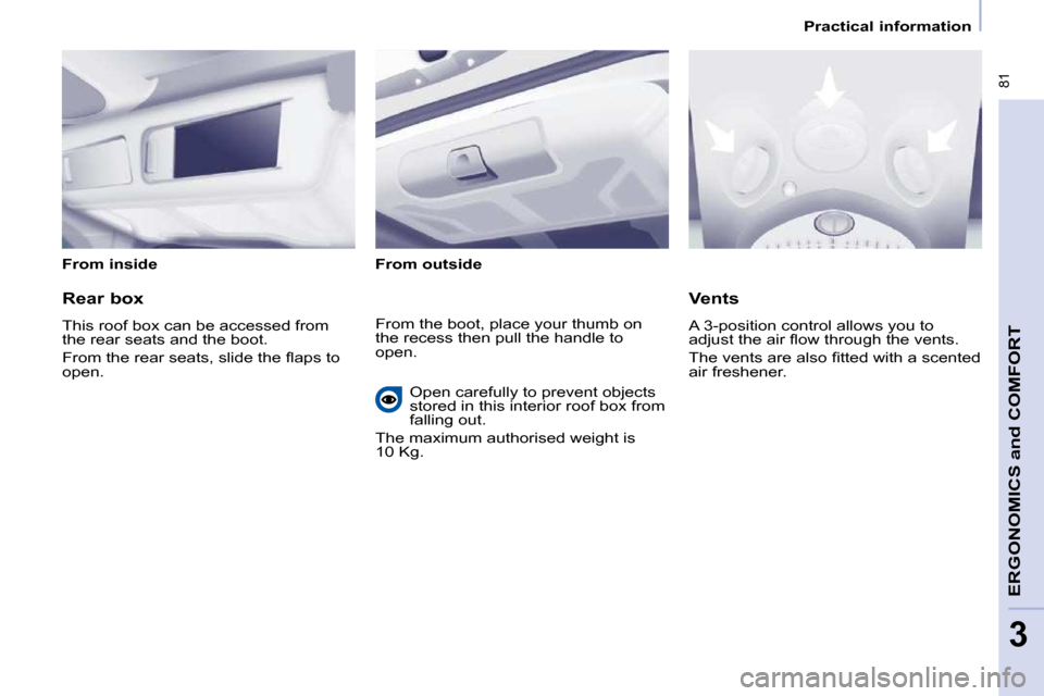 Peugeot Partner Tepee 2010  Owners Manual  81
ERGONOMICS 
and
 COMFORT
3
   Practical information   
  From inside     From outside   
  Rear box  
� �T�h�i�s� �r�o�o�f� �b�o�x� �c�a�n� �b�e� �a�c�c�e�s�s�e�d� �f�r�o�m�  
�t�h�e� �r�e�a�r� �s