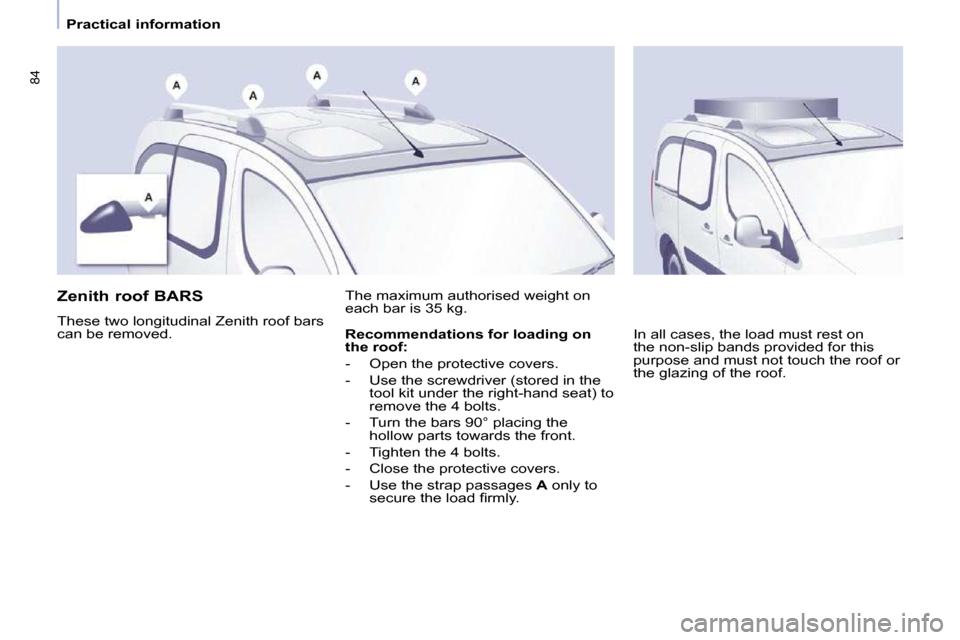 Peugeot Partner Tepee 2010  Owners Manual 84
   Practical information   
  Zenith roof BARS  
� �T�h�e�s�e� �t�w�o� �l�o�n�g�i�t�u�d�i�n�a�l� �Z�e�n�i�t�h� �r�o�o�f� �b�a�r�s�  
�c�a�n� �b�e� �r�e�m�o�v�e�d�.� � �T�h�e� �m�a�x�i�m�u�m� �a�u�t