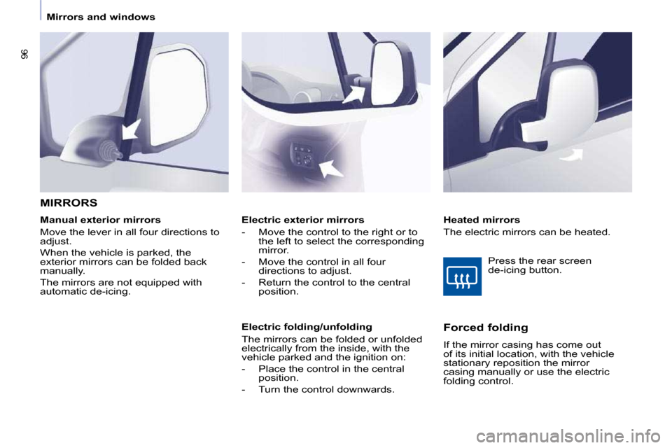 Peugeot Partner Tepee 2010  Owners Manual �9�6
Mirrors and windows  
   Electric exterior mirrors  
� � � �-� �  �M�o�v�e� �t�h�e� �c�o�n�t�r�o�l� �t�o� �t�h�e� �r�i�g�h�t� �o�r� �t�o� the left to select the corresponding  
mirror. 
� � �-� �