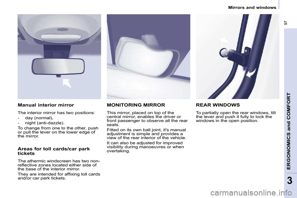 Peugeot Partner Tepee 2010  Owners Manual � �9�7
ERGONOMICS 
and
 COMFORT
3
   Mirrors and windows   
 MONITORING MIRROR 
� �T�h�i�s� �m�i�r�r�o�r�,� �p�l�a�c�e�d� �o�n� �t�o�p� �o�f� �t�h�e�  
�c�e�n�t�r�a�l� �m�i�r�r�o�r�,� �e�n�a�b�l�e�s� 
