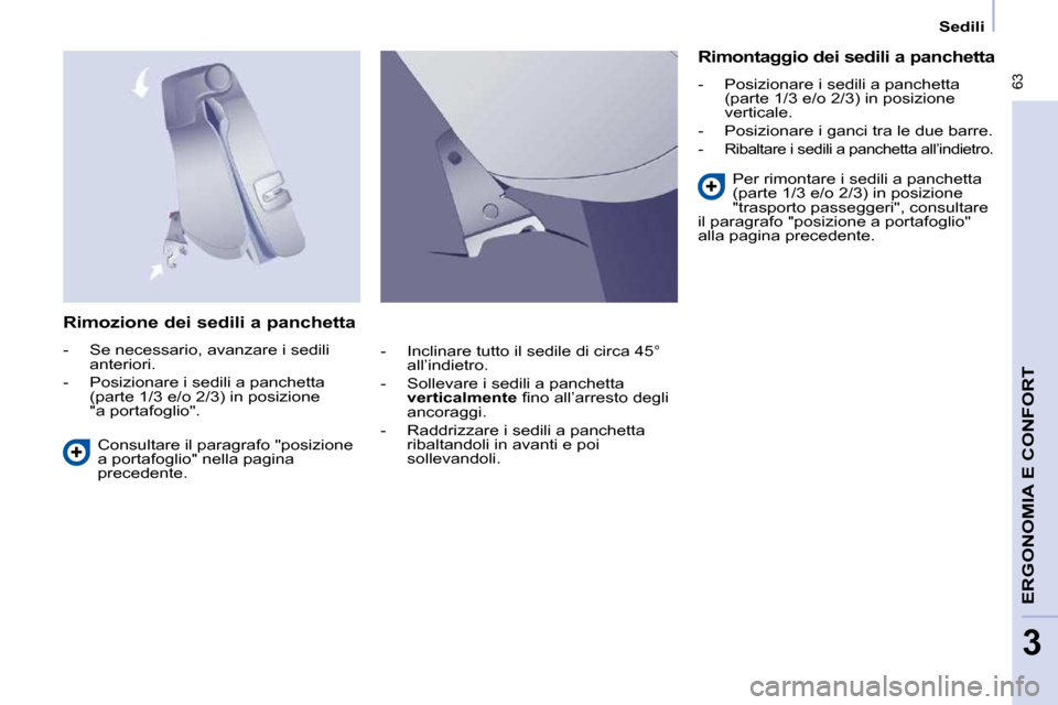Peugeot Partner Tepee 2010  Manuale del proprietario (in Italian)  63
ERGONOMIA E CONFORT 
3
   Sedili   
  Rimozione dei sedili a panchetta  
   -   Se necessario, avanzare i sedili  anteriori. 
  -   Posizionare i sedili a panchetta  (parte 1/3 e/o 2/3) in posizio