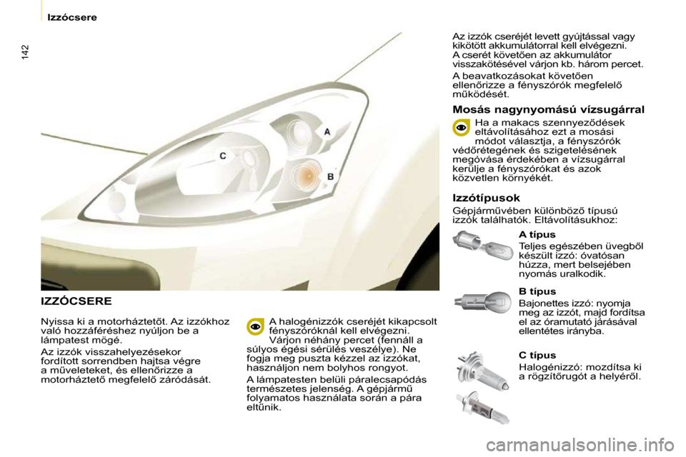 Peugeot Partner Tepee 2010  Kezelési útmutató (in Hungarian) 142
� � � �I�z�z�ó�c�s�e�r�e� � � 
 IZZÓCSERE 
  
�A� �t�í�p�u�s   
� �T�e�l�j�e�s� �e�g�é�s�z�é�b�e�n� �ü�v�e�g�b5�l�  
�k�é�s�z�ü�l�t� �i�z�z�ó�:� �ó�v�a�t�ó�s�a�n� 
�h�ú�z�z�a�,� �m�e�