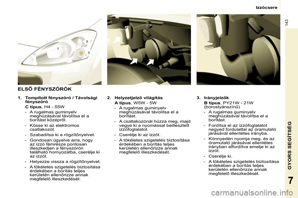 Peugeot Partner Tepee 2010  Kezelési útmutató (in Hungarian) 143
GYORS SEGÍTSÉG
7
� � � �I�z�z�ó�c�s�e�r�e� � � 
  
3.     �I�r�á�n�y�j�e�l�z5�k     
    �B� �t�í�p�u�s � �,� �P�Y�2�1�W� �-� �2�1�W� 
�(�b�o�r�o�s�t�y�á�n�s�z�í�nC�)� 
� � � �-� �  �A� �
