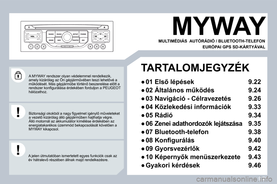 Peugeot Partner Tepee 2010  Kezelési útmutató (in Hungarian) 9.21
 A MYWAY rendszer olyan védelemmel rendelkezik, �a�m�e�l�y� �k�i�z�á�r�ó�l�a�g� �a�z� �Ö�n� �g�é�p�j�á�r�mC�v�é�b�e�n� �t�e�s�z�i� �l�e�h�e�t5�v�é� �a�  A MYWAY rendszer olyan védelemm
