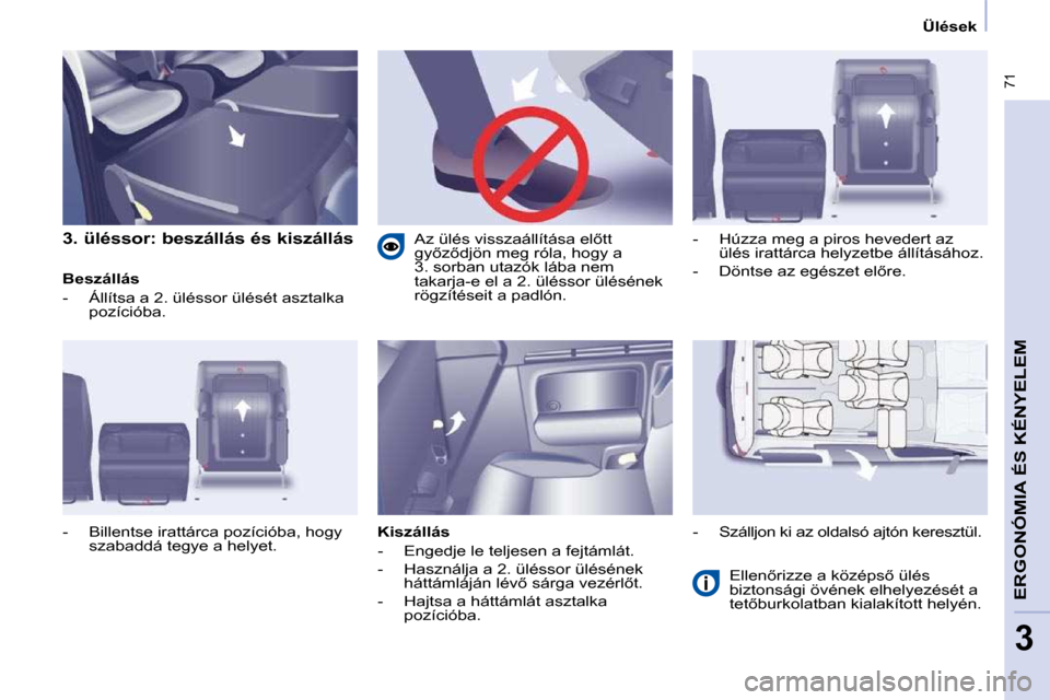 Peugeot Partner Tepee 2010  Kezelési útmutató (in Hungarian) � �7�1
ERGONÓMIA ÉS KÉNYELEM
3
� � � �Ü�l�é�s�e�k� � � 
� � �3�.� �ü�l�é�s�s�o�r�:� �b�e�s�z�á�l�l�á�s� �é�s� �k�i�s�z�á�l�l�á�s�  
  Beszállás  
� � � �-� �  �Á�l�l�í�t�s�a� �a� �2�.�