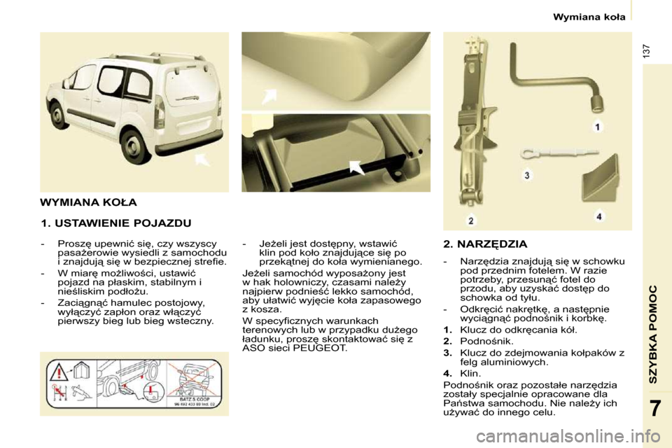 Peugeot Partner Tepee 2010  Instrukcja Obsługi (in Polish) 137
SZYBKA POMOC
7
� � � �W�y�m�i�a�n�a� �k�o�ł�a� � � 
  1. USTAWIENIE POJAZDU  
� � � �-� �  �P�r�o�s�z
� �u�p�e�w�n�i�ć� �s�i
�,� �c�z�y� �w�s�z�y�s�c�y�  �p�a�s�aG�e�r�o�w�i�e� �w�y�s�i�e�d�l
