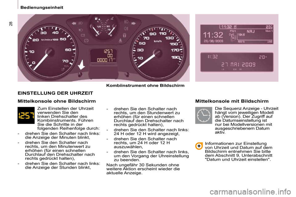 Peugeot Partner Tepee 2009 Betriebsanleitung (in German) 28
Bedienungseinheit Mittelkonsole mit Bildschirm
Kombiinstrument ohne Bildschirm
- drehen Sie den Schalter nach rechts, um den Stundenwert zu
erhöhen (für einen schnellen
Durc Peugeot Partner Tepee 2009 Betriebsanleitung (in German) 28
Bedienungseinheit Mittelkonsole mit Bildschirm
Kombiinstrument ohne Bildschirm
- drehen Sie den Schalter nach rechts, um den Stundenwert zu
erhöhen (für einen schnellen
Durc