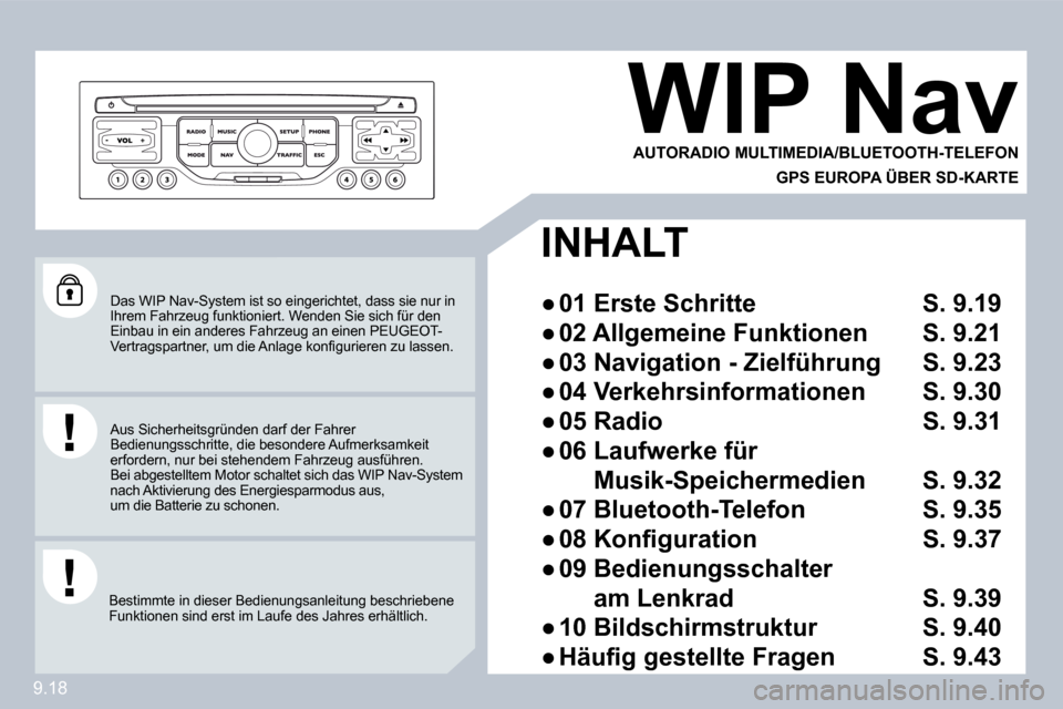 Peugeot Partner Tepee 2009  Betriebsanleitung (in German) 9.18
 Das WIP Nav-System ist so eingerichtet, dass sie nur in Ihrem Fahrzeug funktioniert. Wenden Sie sich für de n Einbau in ein anderes Fahrzeug an einen PEUGEOT-�V�e�r�t�r�a�g�s�p�a�r�t�n�e�r�,� �