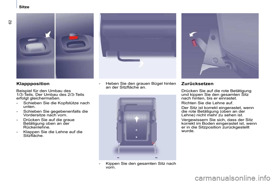 Peugeot Partner Tepee 2009  Betriebsanleitung (in German) 62
      Sitze      
  Klappposition  
 Beispiel für den Umbau des  
1/3-Teils. Der Umbau des 2/3-Teils 
erfolgt gleichermaßen.  
   -   Schieben Sie die Kopfstütze nach unten. 
  -   Schieben Sie 