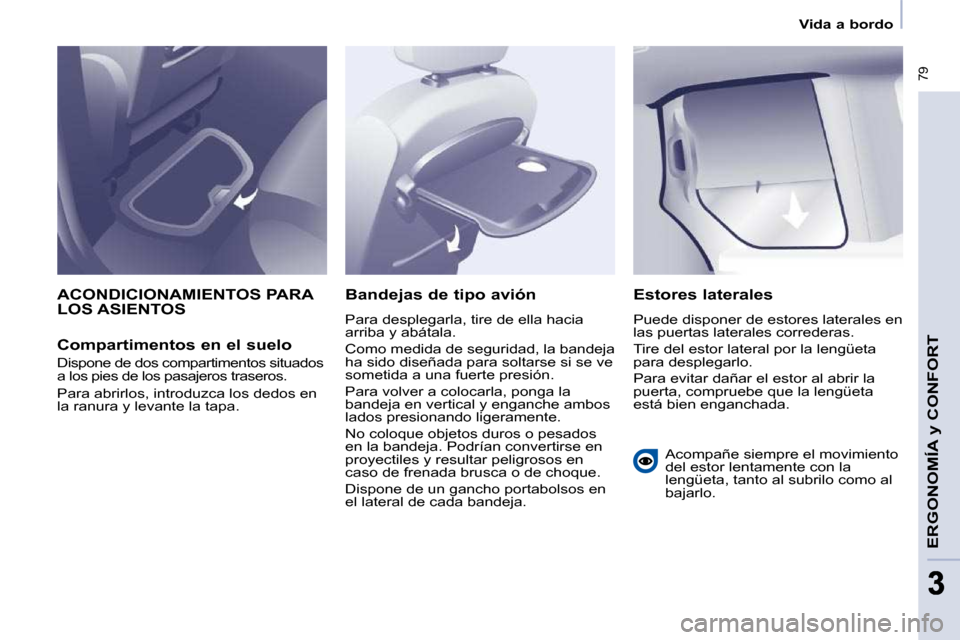 Peugeot Partner Tepee 2009 Manual del propietario (in Spanish) 79
ERGONOMÍA
y CONFORT
33
Vida a bordo
ACONDICIONAMIENTOS PARA LOS ASIENTOS
Compartimentos en el suelo
Dispone de dos compartimentos situados
a los pies de los pasajeros traseros.
Peugeot Partner Tepee 2009 Manual del propietario (in Spanish) 79
ERGONOMÍA
y CONFORT
33
Vida a bordo
ACONDICIONAMIENTOS PARA LOS ASIENTOS
Compartimentos en el suelo
Dispone de dos compartimentos situados
a los pies de los pasajeros traseros.