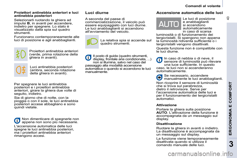Peugeot Partner Tepee 2009 Manuale del proprietario (in Italian) 43
Comandi al volante
ERGONOMIA E COMFORT
3
Luci diurne
A seconda del paese di
commercializzazione, il veicolo può
essere equipaggiato con luci diurne.
Le luci anabbaglianti si accend Peugeot Partner Tepee 2009 Manuale del proprietario (in Italian) 43
Comandi al volante
ERGONOMIA E COMFORT
3
Luci diurne
A seconda del paese di
commercializzazione, il veicolo può
essere equipaggiato con luci diurne.
Le luci anabbaglianti si accend