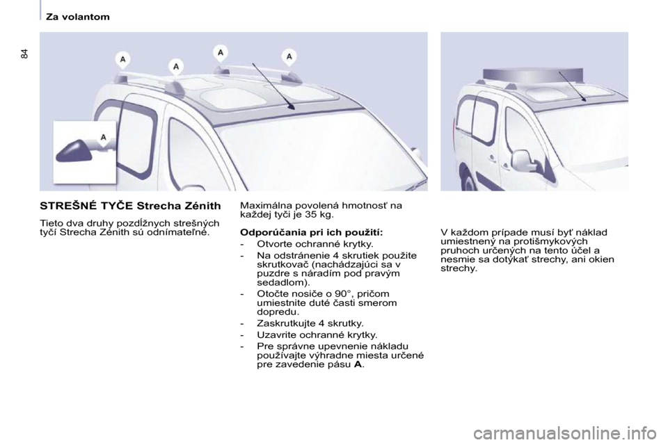 Peugeot Partner Tepee 2009  Užívateľská príručka (in Slovak) �8�4
   Za volantom   
� � � � � � �S�T�R�E�Š�N�É� �T�Y�Č�E� �S�t�r�e�c�h�a� �Z�é�n�i�t�h�  
� �T�i�e�t�o� �d�v�a� �d�r�u�h�y� �p�o�z�d+�ž�n�y�c�h� �s�t�r�e�š�n�ý�c�h�  
�t�y�č�í� �S�t�r�e�c