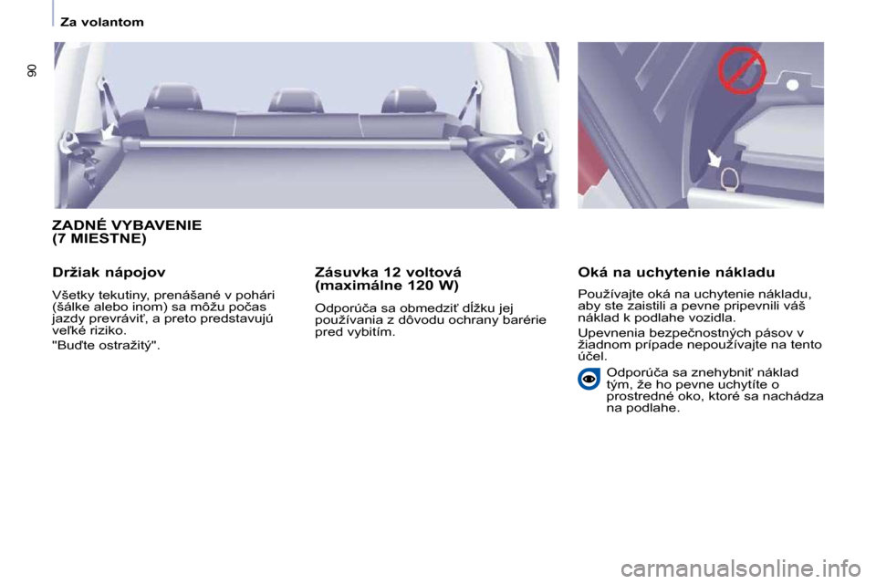 Peugeot Partner Tepee 2009  Užívateľská príručka (in Slovak) �9�0
   Za volantom   
 ZADNÉ VYBAVENIE (7 MIESTNE) 
� � �D�r�ž�i�a�k� �n�á�p�o�j�o�v�  
� �V�š�e�t�k�y� �t�e�k�u�t�i�n�y�,� �p�r�e�n�á�š�a�n�é� �v� �p�o�h�á�r�i�  
�(�š�á�l�k�e� �a�l�e�b�o�