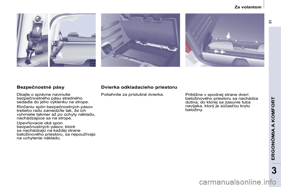 Peugeot Partner Tepee 2009  Užívateľská príručka (in Slovak) � �9�1
ERGONÓMIA A KOMFORT
3
   Za volantom   
  Dvierka odkladacieho priestoru  
� �P�o�t�i�a�h�n�i�t�e� �z�a� �p�r�í�s�l�u�š�n�é� �d�v�i�e�r�k�a�.�  � �P�r�i�b�l�i�ž�n�e� �v� �s�p�o�d�n�e�j� �s