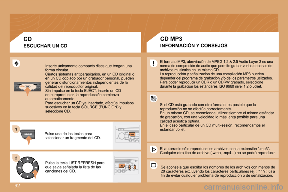 Peugeot Partner Tepee 2008.5  Manual del propietario (in Spanish) 92
11
22
 Inserte únicamente compacts discs que tengan una forma circular.  Ciertos sistemas antiparasitarios, en un CD original o en un CD copiado por un grabador personal, pueden generar disfuncion