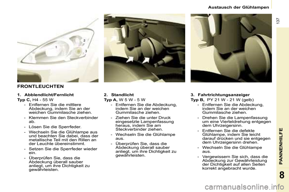 Peugeot Partner Tepee 2008 Betriebsanleitung (in German) 137
PANNENHILFE
8
Austausch der Glühlampen
3. Fahrtrichtungsanzeiger
Typ B, PY 21 W - 21 W (gelb)
- Entfernen Sie die Abdeckung, indem Sie an der weichen
Gummilasche ziehen.
- Drehen Sie die Peugeot Partner Tepee 2008 Betriebsanleitung (in German) 137
PANNENHILFE
8
Austausch der Glühlampen
3. Fahrtrichtungsanzeiger
Typ B, PY 21 W - 21 W (gelb)
- Entfernen Sie die Abdeckung, indem Sie an der weichen
Gummilasche ziehen.
- Drehen Sie die