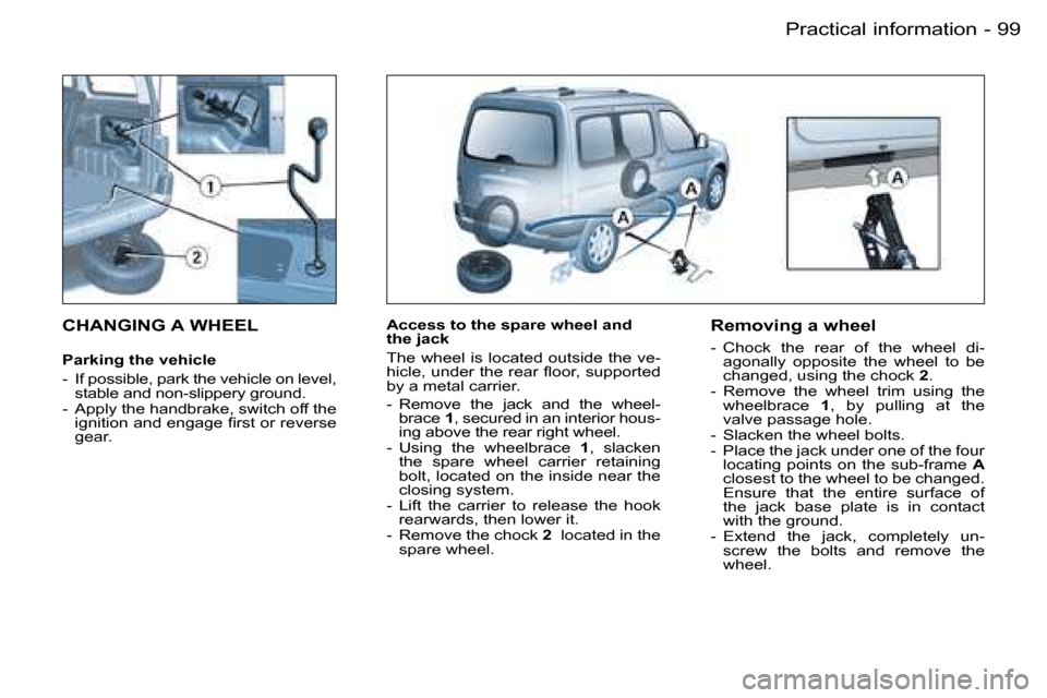 Peugeot Partner VP 2007  Owners Manual �9�9�P�r�a�c�t�i�c�a�l� �i�n�f�o�r�m�a�t�i�o�n�-
�C�H�A�N�G�I�N�G� �A� �W�H�E�E�L
�P�a�r�k�i�n�g� �t�h�e� �v�e�h�i�c�l�e 
�-�  �I�f� �p�o�s�s�i�b�l�e�,� �p�a�r�k� �t�h�e� �v�e�h�i�c�l�e� �o�n� �l�e�v�