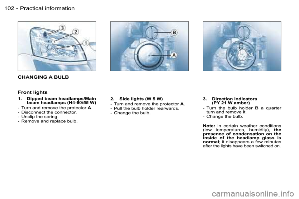 Peugeot Partner VP 2007  Owners Manual �P�r�a�c�t�i�c�a�l� �i�n�f�o�r�m�a�t�i�o�n�1�0�2 �-
�C�H�A�N�G�I�N�G� �A� �B�U�L�B 
�F�r�o�n�t� �l�i�g�h�t�s
�1�.�  �D�i�p�p�e�d� �b�e�a�m� �h�e�a�d�l�a�m�p�s�/�M�a�i�n� �b�e�a�m� �h�e�a�d�l�a�m�p�s� 