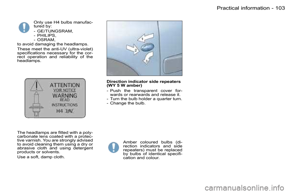 Peugeot Partner VP 2007  Owners Manual �1�0�3�P�r�a�c�t�i�c�a�l� �i�n�f�o�r�m�a�t�i�o�n�-
�O�n�l�y� �u�s�e� �H�4� �b�u�l�b�s� �m�a�n�u�f�a�c�- 
�t�u�r�e�d� �b�y�:�  
�-�  �G�E�/�T�U�N�G�S�R�A�M�, 
�-�  �P�H�I�L�I�P�S�,
�-�  �O�S�R�A�M�,
�t