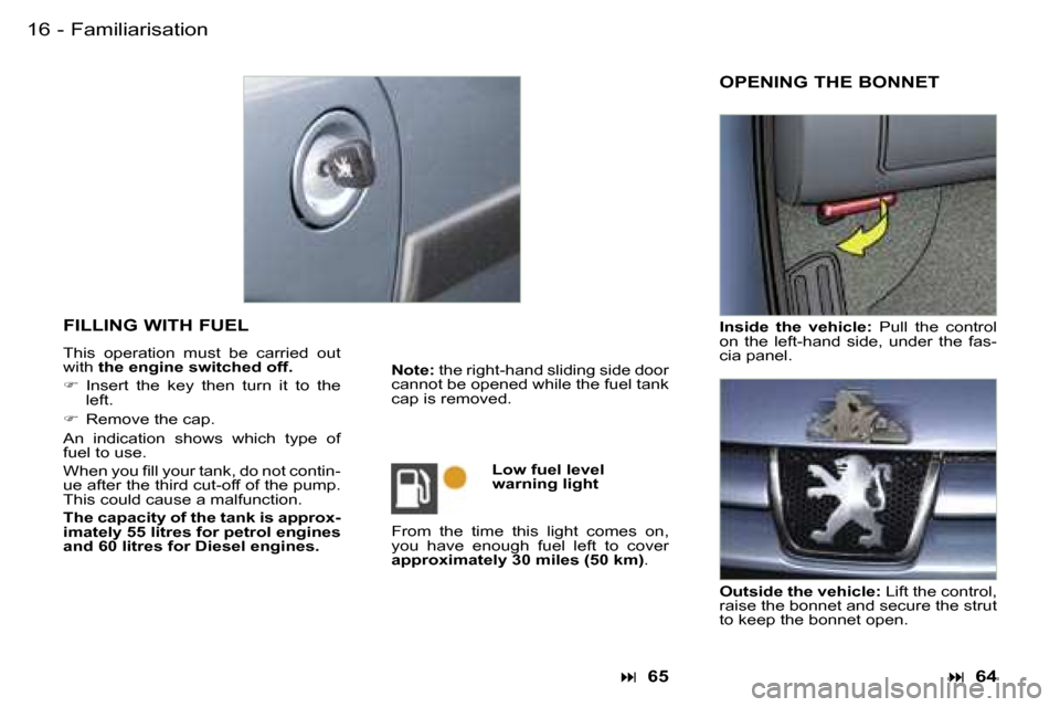 Peugeot Partner VP 2007  Owners Manual �1�6 �-
�F�I�L�L�I�N�G� �W�I�T�H� �F�U�E�L� 
�T�h�i�s�  �o�p�e�r�a�t�i�o�n�  �m�u�s�t�  �b�e�  �c�a�r�r�i�e�d�  �o�u�t�  
�w�i�t�h� �t�h�e� �e�n�g�i�n�e� �s�w�i�t�c�h�e�d� �o�f�f�.
� �  �I�n�s�e�r�