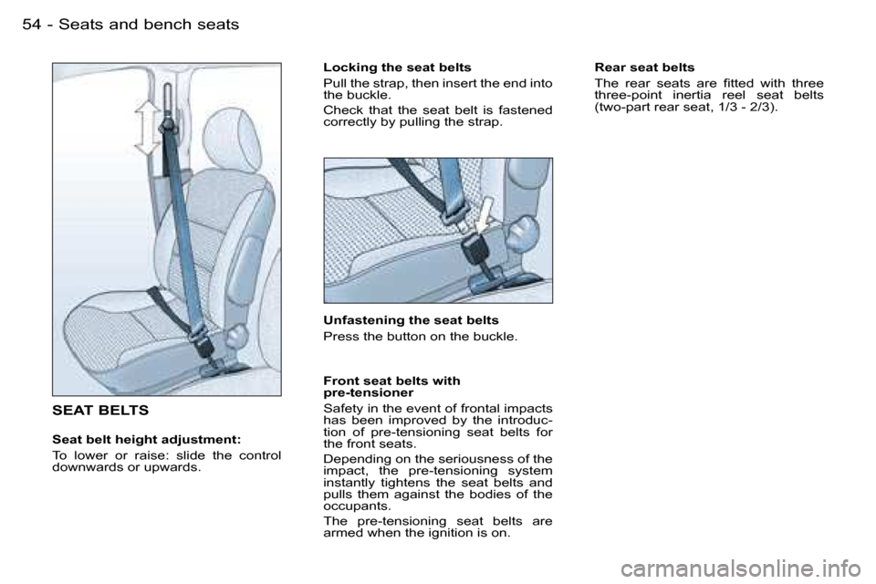 Peugeot Partner VP 2007  Owners Manual �S�e�a�t�s� �a�n�d� �b�e�n�c�h� �s�e�a�t�s�5�4 �-
�S�E�A�T� �B�E�L�T�S
�S�e�a�t� �b�e�l�t� �h�e�i�g�h�t� �a�d�j�u�s�t�m�e�n�t�: 
�T�o�  �l�o�w�e�r�  �o�r�  �r�a�i�s�e�:�  �s�l�i�d�e�  �t�h�e�  �c�o�n�