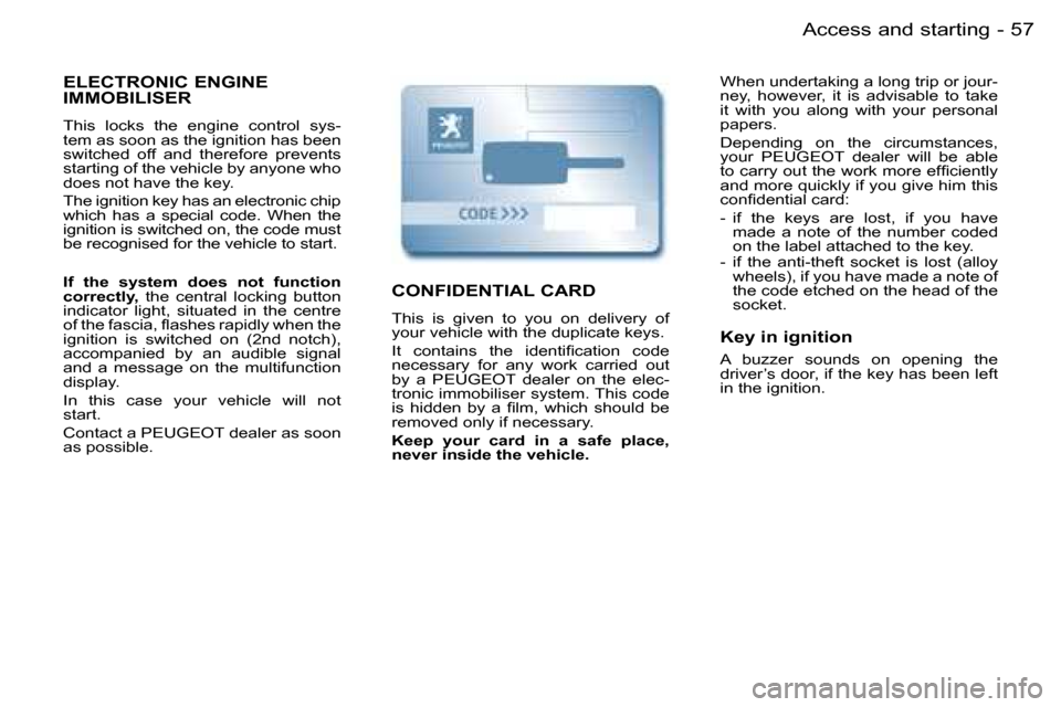 Peugeot Partner VP 2007  Owners Manual �5�7�A�c�c�e�s�s� �a�n�d� �s�t�a�r�t�i�n�g�-
�E�L�E�C�T�R�O�N�I�C� �E�N�G�I�N�E�  
�I�M�M�O�B�I�L�I�S�E�R
�T�h�i�s�  �l�o�c�k�s�  �t�h�e�  �e�n�g�i�n�e�  �c�o�n�t�r�o�l�  �s�y�s�- 
�t�e�m� �a�s� �s�o�