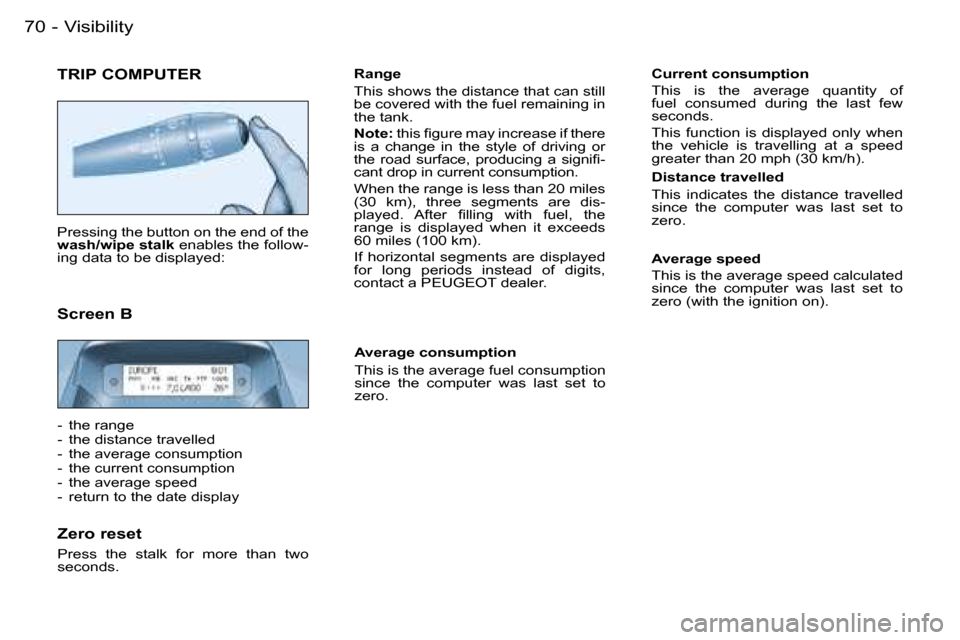 Peugeot Partner VP 2007  Owners Manual �V�i�s�i�b�i�l�i�t�y�7�0 �-
�T�R�I�P� �C�O�M�P�U�T�E�R
�P�r�e�s�s�i�n�g� �t�h�e� �b�u�t�t�o�n� �o�n� �t�h�e� �e�n�d� �o�f� �t�h�e�  
�w�a�s�h�/�w�i�p�e� �s�t�a�l�k� �e�n�a�b�l�e�s� �t�h�e� �f�o�l�l�o�