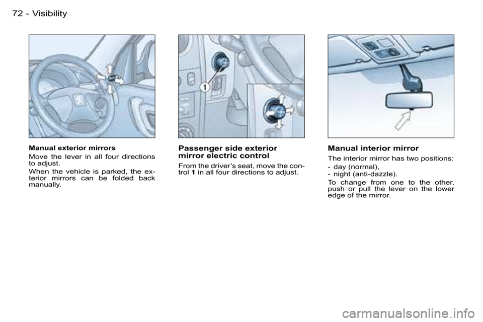 Peugeot Partner VP 2007  Owners Manual �V�i�s�i�b�i�l�i�t�y�7�2 �-
�M�a�n�u�a�l� �e�x�t�e�r�i�o�r� �m�i�r�r�o�r�s� 
�M�o�v�e�  �t�h�e�  �l�e�v�e�r�  �i�n�  �a�l�l�  �f�o�u�r�  �d�i�r�e�c�t�i�o�n�s�  
�t�o� �a�d�j�u�s�t�. 
�W�h�e�n�  �t�h�e