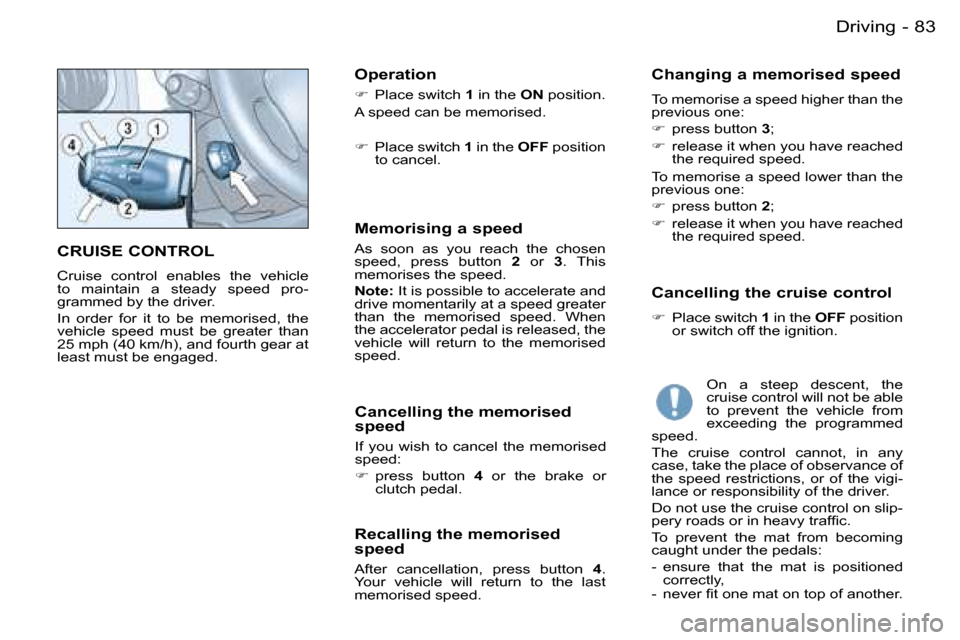Peugeot Partner VP 2007  Owners Manual �8�3�D�r�i�v�i�n�g�-
�C�R�U�I�S�E� �C�O�N�T�R�O�L
�C�r�u�i�s�e�  �c�o�n�t�r�o�l�  �e�n�a�b�l�e�s�  �t�h�e�  �v�e�h�i�c�l�e�  
�t�o�  �m�a�i�n�t�a�i�n�  �a�  �s�t�e�a�d�y�  �s�p�e�e�d�  �p�r�o�-
�g�r�a