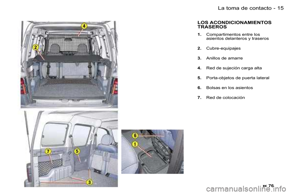Peugeot Partner VP 2007  Manual del propietario (in Spanish) �1�5�L�a� �t�o�m�a� �d�e� �c�o�n�t�a�c�t�o�-
�L�O�S� �A�C�O�N�D�I�C�I�O�N�A�M�I�E�N�T�O�S�  
�T�R�A�S�E�R�O�S
�1�.� �C�o�m�p�a�r�t�i�m�e�n�t�o�s� �e�n�t�r�e� �l�o�s�  
�a�s�i�e�n�t�o�s� �d�e�l�a�n�t�e