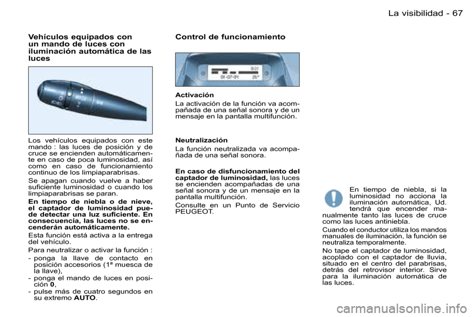 Peugeot Partner VP 2007  Manual del propietario (in Spanish) �6�7�L�a� �v�i�s�i�b�i�l�i�d�a�d�-
�V�e�h�í�c�u�l�o�s� �e�q�u�i�p�a�d�o�s� �c�o�n�  
�u�n� �m�a�n�d�o� �d�e� �l�u�c�e�s� �c�o�n� 
�i�l�u�m�i�n�a�c�i�ó�n� �a�u�t�o�m�á�t�i�c�a� �d�e� �l�a�s� 
�l�u�c