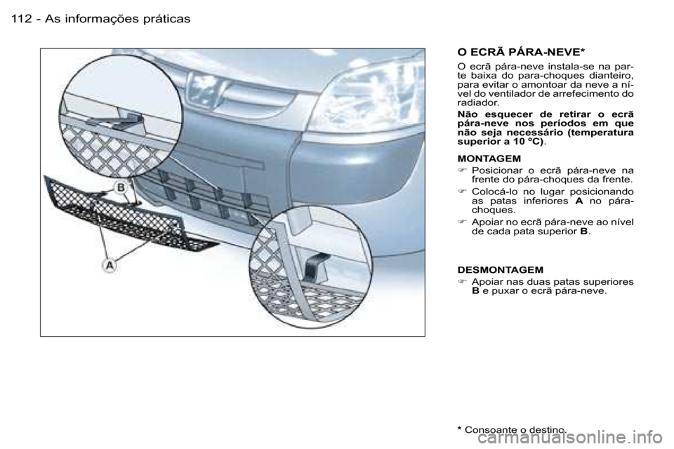 Peugeot Partner VP 2007  Manual do proprietário (in Portuguese) �A�s� �i�n�f�o�r�m�a�ç�õ�e�s� �p�r�á�t�i�c�a�s�1�1�2 �-
�O� �E�C�R�Ã� �P�Á�R�A�-�N�E�V�E�*
�O�  �e�c�r�ã�  �p�á�r�a�-�n�e�v�e�  �i�n�s�t�a�l�a�-�s�e�  �n�a�  �p�a�r�- 
�t�e�  �b�a�i�x�a�  �d�o�