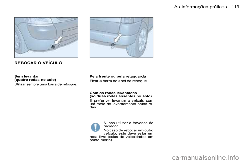Peugeot Partner VP 2007  Manual do proprietário (in Portuguese) �1�1�3�A�s� �i�n�f�o�r�m�a�ç�õ�e�s� �p�r�á�t�i�c�a�s�-
�S�e�m� �l�e�v�a�n�t�a�r� �  
�(�q�u�a�t�r�o� �r�o�d�a�s� �n�o� �s�o�l�o�) 
�U�t�i�l�i�z�a�r� �s�e�m�p�r�e� �u�m�a� �b�a�r�r�a� �d�e� �r�e�b�o
