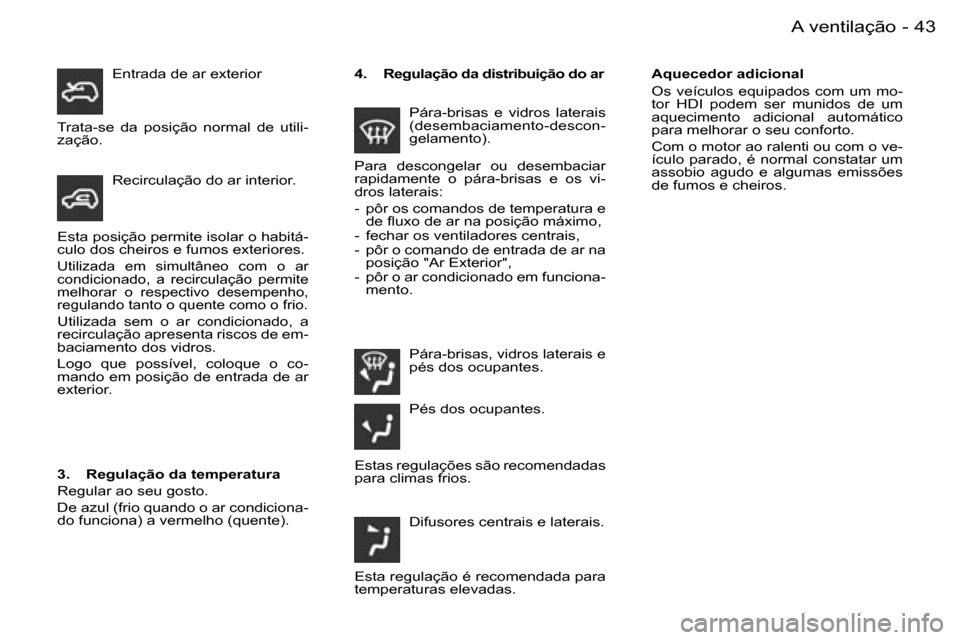 Peugeot Partner VP 2007  Manual do proprietário (in Portuguese) �4�3�A� �v�e�n�t�i�l�a�ç�ã�o�-
�E�s�t�a� �p�o�s�i�ç�ã�o� �p�e�r�m�i�t�e� �i�s�o�l�a�r� �o� �h�a�b�i�t�á�- 
�c�u�l�o� �d�o�s� �c�h�e�i�r�o�s� �e� �f�u�m�o�s� �e�x�t�e�r�i�o�r�e�s�.
�U�t�i�l�i�z�a�