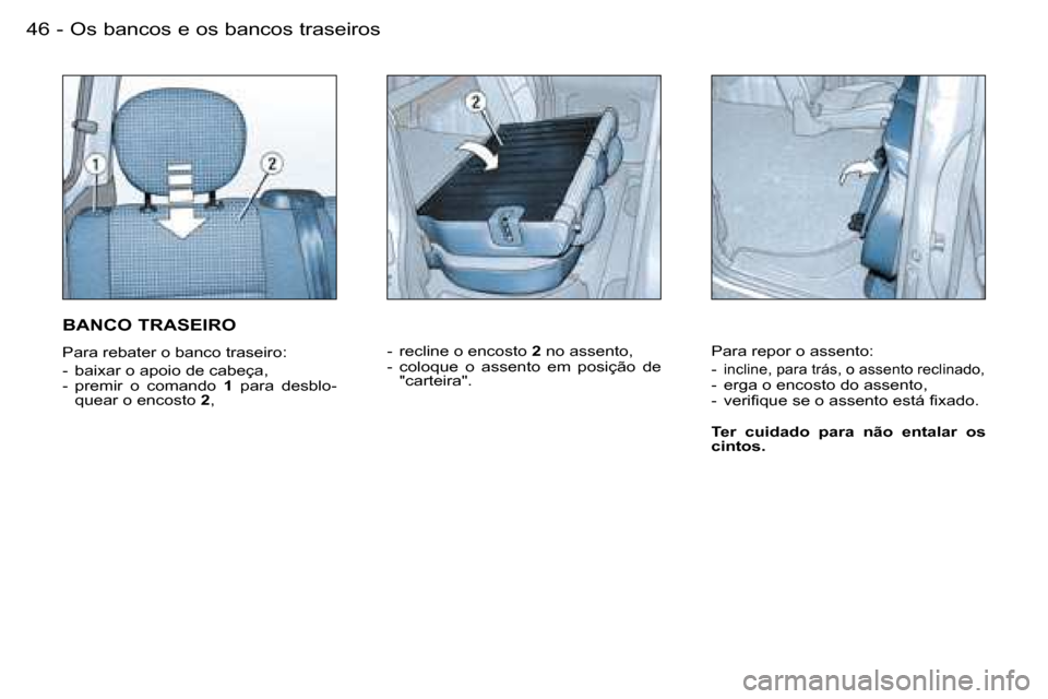 Peugeot Partner VP 2007  Manual do proprietário (in Portuguese) �O�s� �b�a�n�c�o�s� �e� �o�s� �b�a�n�c�o�s� �t�r�a�s�e�i�r�o�s�4�6 �-
�B�A�N�C�O� �T�R�A�S�E�I�R�O
�P�a�r�a� �r�e�b�a�t�e�r� �o� �b�a�n�c�o� �t�r�a�s�e�i�r�o�: 
�-�  �b�a�i�x�a�r� �o� �a�p�o�i�o� �d�e