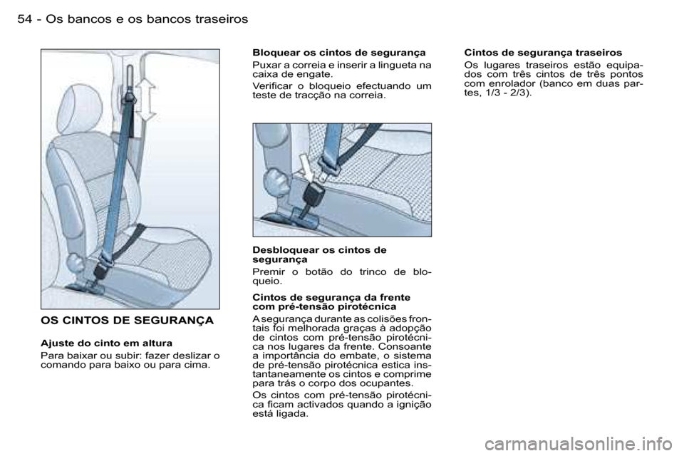 Peugeot Partner VP 2007  Manual do proprietário (in Portuguese) �O�s� �b�a�n�c�o�s� �e� �o�s� �b�a�n�c�o�s� �t�r�a�s�e�i�r�o�s�5�4 �-
�O�S� �C�I�N�T�O�S� �D�E� �S�E�G�U�R�A�N�Ç�A
�A�j�u�s�t�e� �d�o� �c�i�n�t�o� �e�m� �a�l�t�u�r�a�  
�P�a�r�a� �b�a�i�x�a�r� �o�u� 