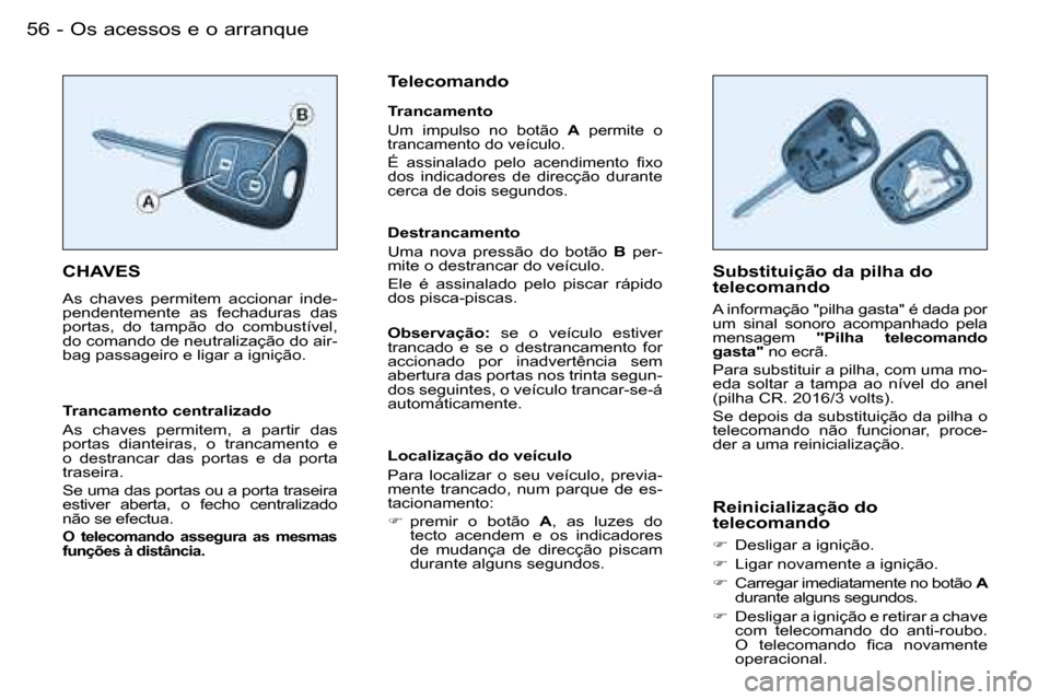 Peugeot Partner VP 2007  Manual do proprietário (in Portuguese) �O�s� �a�c�e�s�s�o�s� �e� �o� �a�r�r�a�n�q�u�e�5�6 �-
�C�H�A�V�E�S
�A�s�  �c�h�a�v�e�s�  �p�e�r�m�i�t�e�m�  �a�c�c�i�o�n�a�r�  �i�n�d�e�- 
�p�e�n�d�e�n�t�e�m�e�n�t�e�  �a�s�  �f�e�c�h�a�d�u�r�a�s�  �d