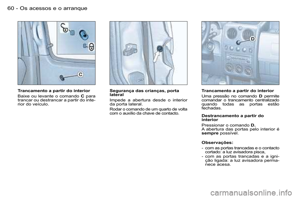 Peugeot Partner VP 2007  Manual do proprietário (in Portuguese) �O�s� �a�c�e�s�s�o�s� �e� �o� �a�r�r�a�n�q�u�e�6�0 �-
�T�r�a�n�c�a�m�e�n�t�o� �a� �p�a�r�t�i�r� �d�o� �i�n�t�e�r�i�o�r 
�B�a�i�x�e�  �o�u�  �l�e�v�a�n�t�e�  �o�  �c�o�m�a�n�d�o� �C�  �p�a�r�a� 
�t�r�a