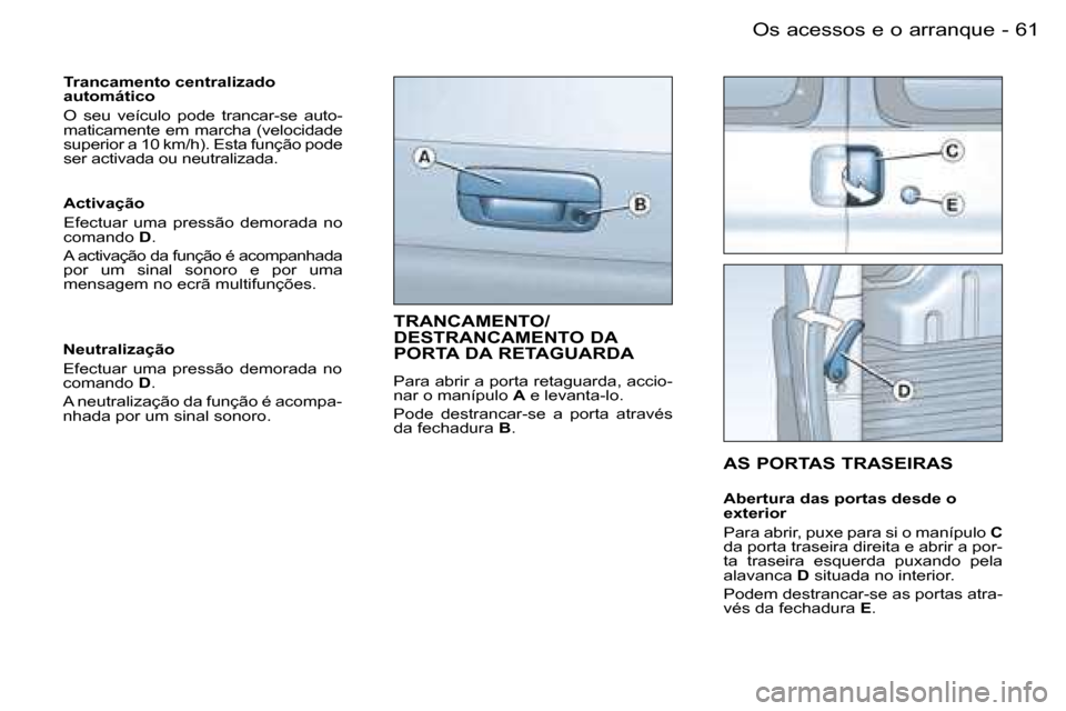 Peugeot Partner VP 2007  Manual do proprietário (in Portuguese) �6�1�O�s� �a�c�e�s�s�o�s� �e� �o� �a�r�r�a�n�q�u�e�-
�T�r�a�n�c�a�m�e�n�t�o� �c�e�n�t�r�a�l�i�z�a�d�o�  
�a�u�t�o�m�á�t�i�c�o 
�O�  �s�e�u�  �v�e�í�c�u�l�o�  �p�o�d�e�  �t�r�a�n�c�a�r�-�s�e�  �a�u�t