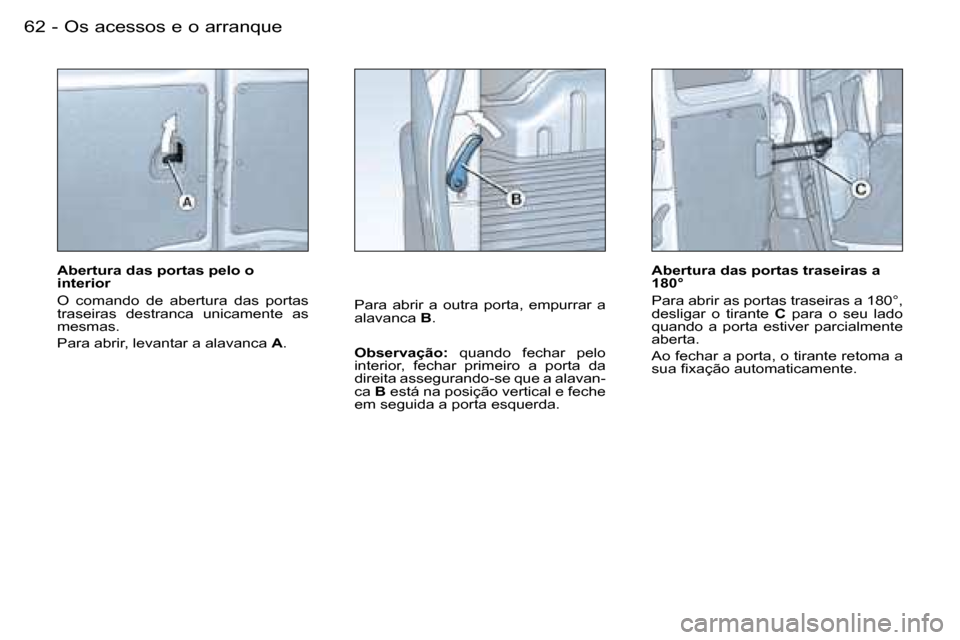 Peugeot Partner VP 2007  Manual do proprietário (in Portuguese) �O�s� �a�c�e�s�s�o�s� �e� �o� �a�r�r�a�n�q�u�e�6�2 �-
�A�b�e�r�t�u�r�a� �d�a�s� �p�o�r�t�a�s� �p�e�l�o� �o�  
�i�n�t�e�r�i�o�r 
�O�  �c�o�m�a�n�d�o�  �d�e�  �a�b�e�r�t�u�r�a�  �d�a�s�  �p�o�r�t�a�s�  