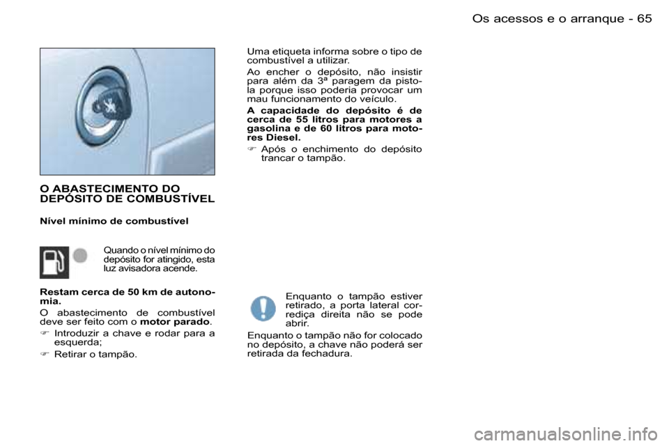 Peugeot Partner VP 2007  Manual do proprietário (in Portuguese) �6�5�O�s� �a�c�e�s�s�o�s� �e� �o� �a�r�r�a�n�q�u�e�-
�O� �A�B�A�S�T�E�C�I�M�E�N�T�O� �D�O�  
�D�E�P�Ó�S�I�T�O� �D�E� �C�O�M�B�U�S�T�Í�V�E�L
�N�í�v�e�l� �m�í�n�i�m�o� �d�e� �c�o�m�b�u�s�t�í�v�e�l�