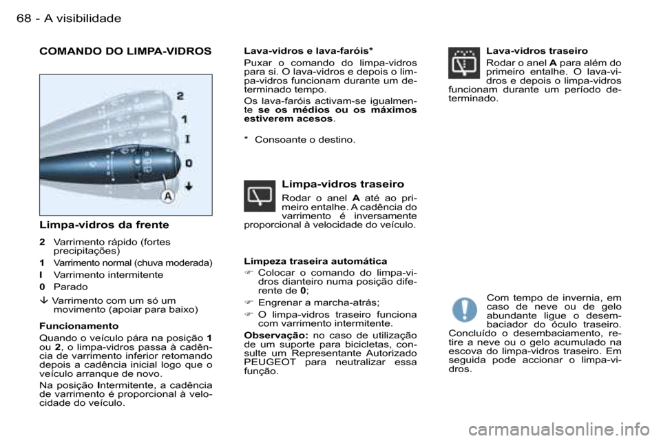 Peugeot Partner VP 2007  Manual do proprietário (in Portuguese) �6�8 �-
�L�i�m�p�a�-�v�i�d�r�o�s� �d�a� �f�r�e�n�t�e
�2�  �V�a�r�r�i�m�e�n�t�o� �r�á�p�i�d�o� �(�f�o�r�t�e�s� � 
�p�r�e�c�i�p�i�t�a�ç�õ�e�s�)� 
�1�  �V�a�r�r�i�m�e�n�t�o� �n�o�r�m�a�l� �(�c�h�u�v�a