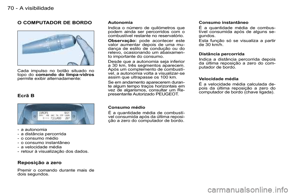 Peugeot Partner VP 2007  Manual do proprietário (in Portuguese) �7�0 �-
�O� �C�O�M�P�U�T�A�D�O�R� �D�E� �B�O�R�D�O
�C�a�d�a�  �i�m�p�u�l�s�o�  �n�o�  �b�o�t�ã�o�  �s�i�t�u�a�d�o�  �n�o�  
�t�o�p�o�  �d�o� �c�o�m�a�n�d�o�  �d�o�  �l�i�m�p�a�-�v�i�d�r�o�s � 
�p�e�r