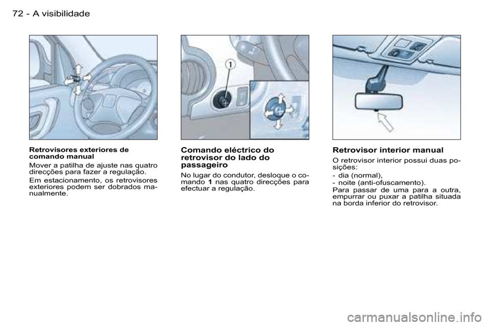 Peugeot Partner VP 2007  Manual do proprietário (in Portuguese) �7�2 �-
�R�e�t�r�o�v�i�s�o�r�e�s� �e�x�t�e�r�i�o�r�e�s� �d�e�  
�c�o�m�a�n�d�o� �m�a�n�u�a�l 
�M�o�v�e�r� �a� �p�a�t�i�l�h�a� �d�e� �a�j�u�s�t�e� �n�a�s� �q�u�a�t�r�o�  
�d�i�r�e�c�ç�õ�e�s� �p�a�r�a