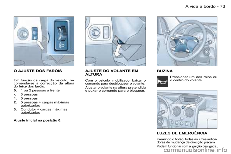 Peugeot Partner VP 2007  Manual do proprietário (in Portuguese) �7�3�A� �v�i�d�a� �a� �b�o�r�d�o�-
�O� �A�J�U�S�T�E� �D�O�S� �F�A�R�Ó�I�S
�E�m�  �f�u�n�ç�ã�o�  �d�a�  �c�a�r�g�a�  �d�o�  �v�e�í�c�u�l�o�,�  �r�e�- 
�c�o�m�e�n�d�a�-�s�e�  �a�  �c�o�r�r�e�c�ç�ã