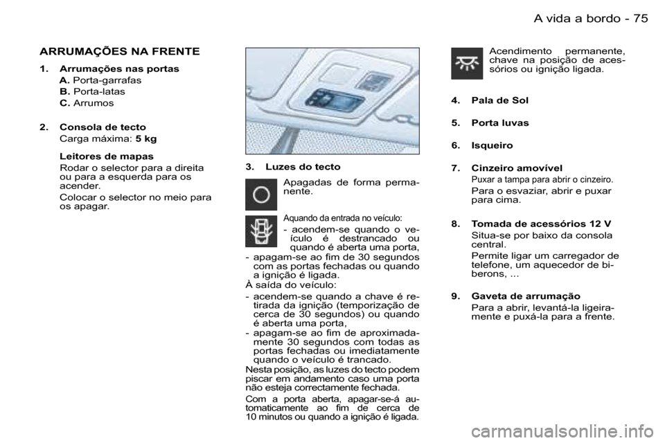 Peugeot Partner VP 2007  Manual do proprietário (in Portuguese) �7�5�A� �v�i�d�a� �a� �b�o�r�d�o�-
�A�R�R�U�M�A�Ç�Õ�E�S� �N�A� �F�R�E�N�T�E� 
�1�.�  �A�r�r�u�m�a�ç�õ�e�s� �n�a�s� �p�o�r�t�a�s 
�  �A�.� �P�o�r�t�a�-�g�a�r�r�a�f�a�s
�  �B�.�  �P�o�r�t�a�-�l�a�t�