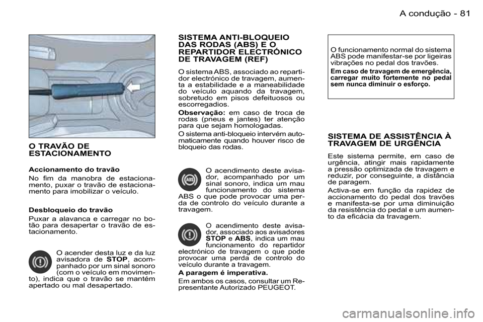 Peugeot Partner VP 2007  Manual do proprietário (in Portuguese) �8�1�A� �c�o�n�d�u�ç�ã�o�-
�O� �T�R�A�V�Ã�O� �D�E�  
�E�S�T�A�C�I�O�N�A�M�E�N�T�O� 
�A�c�c�i�o�n�a�m�e�n�t�o� �d�o� �t�r�a�v�ã�o�  
�N�o�  �f�i�m�  �d�a�  �m�a�n�o�b�r�a�  �d�e�  �e�s�t�a�c�i�o�n�